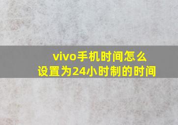 vivo手机时间怎么设置为24小时制的时间