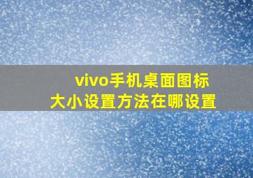 vivo手机桌面图标大小设置方法在哪设置