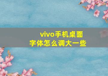 vivo手机桌面字体怎么调大一些