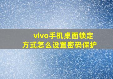 vivo手机桌面锁定方式怎么设置密码保护