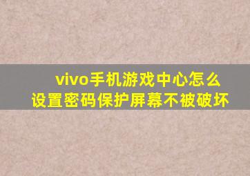 vivo手机游戏中心怎么设置密码保护屏幕不被破坏