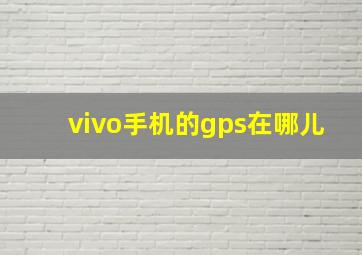 vivo手机的gps在哪儿