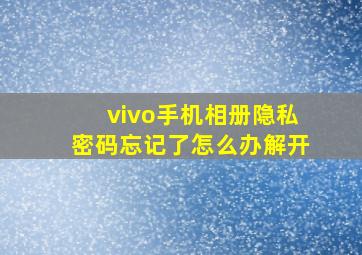 vivo手机相册隐私密码忘记了怎么办解开