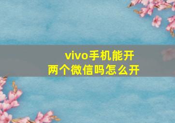 vivo手机能开两个微信吗怎么开