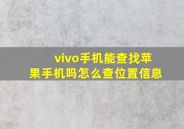 vivo手机能查找苹果手机吗怎么查位置信息