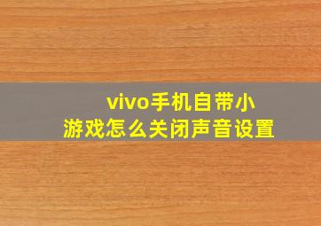 vivo手机自带小游戏怎么关闭声音设置