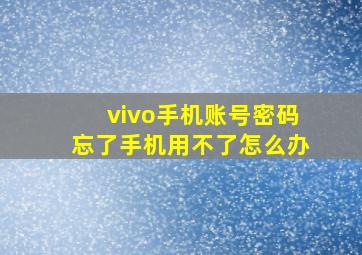 vivo手机账号密码忘了手机用不了怎么办