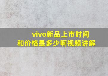 vivo新品上市时间和价格是多少啊视频讲解