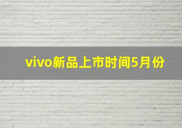 vivo新品上市时间5月份