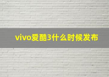 vivo爱酷3什么时候发布