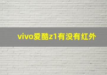 vivo爱酷z1有没有红外