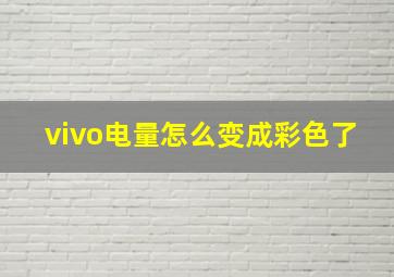 vivo电量怎么变成彩色了