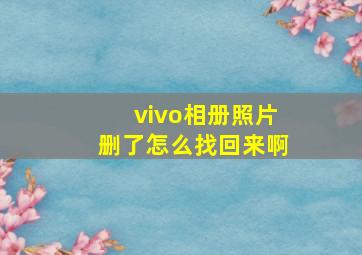 vivo相册照片删了怎么找回来啊