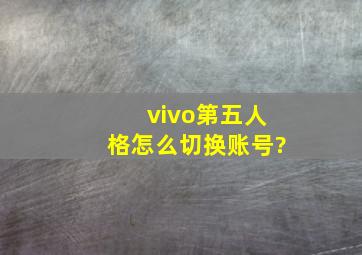 vivo第五人格怎么切换账号?