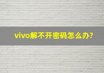 vivo解不开密码怎么办?