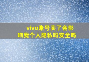 vivo账号卖了会影响我个人隐私吗安全吗