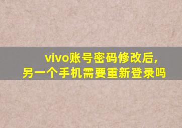 vivo账号密码修改后,另一个手机需要重新登录吗