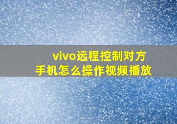 vivo远程控制对方手机怎么操作视频播放