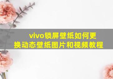 vivo锁屏壁纸如何更换动态壁纸图片和视频教程