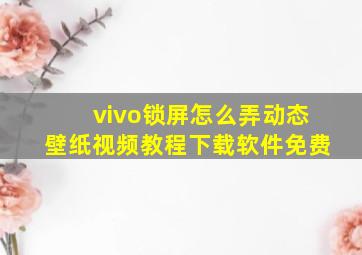 vivo锁屏怎么弄动态壁纸视频教程下载软件免费