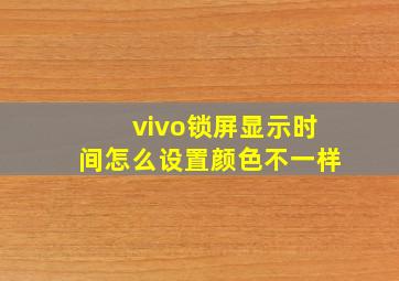 vivo锁屏显示时间怎么设置颜色不一样