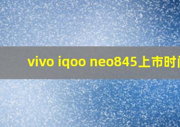 vivo iqoo neo845上市时间