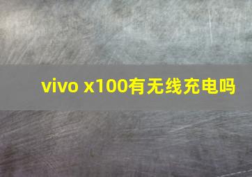 vivo x100有无线充电吗