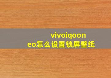 vivoiqooneo怎么设置锁屏壁纸