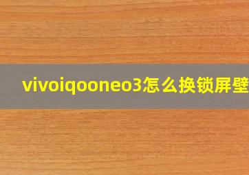 vivoiqooneo3怎么换锁屏壁纸