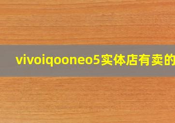 vivoiqooneo5实体店有卖的吗