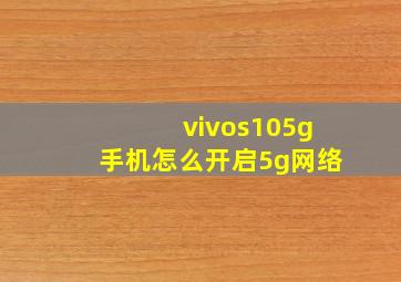 vivos105g手机怎么开启5g网络