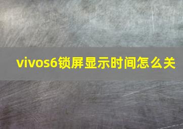 vivos6锁屏显示时间怎么关