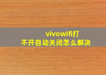 vivowifi打不开自动关闭怎么解决