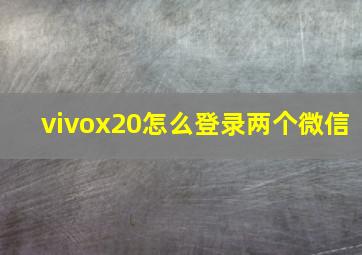 vivox20怎么登录两个微信