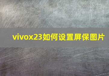 vivox23如何设置屏保图片