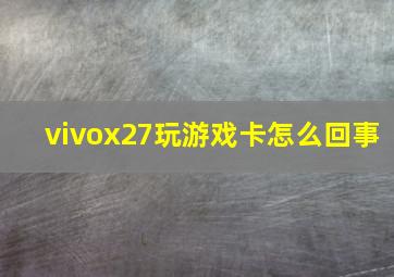 vivox27玩游戏卡怎么回事