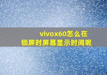 vivox60怎么在锁屏时屏幕显示时间呢