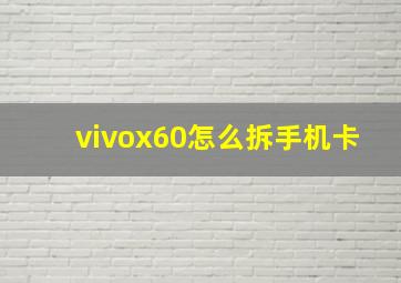 vivox60怎么拆手机卡