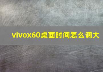 vivox60桌面时间怎么调大