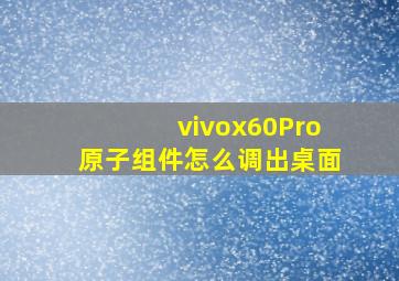 vivox60Pro原子组件怎么调出桌面