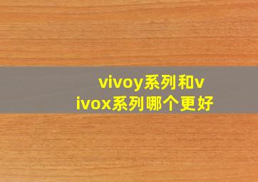 vivoy系列和vivox系列哪个更好