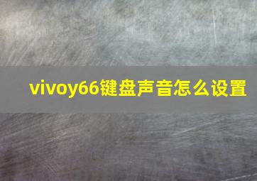 vivoy66键盘声音怎么设置