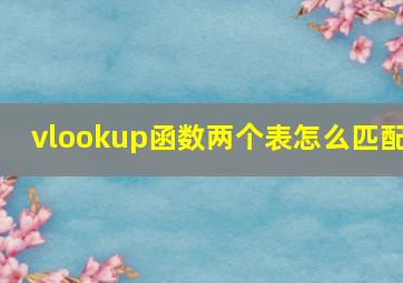 vlookup函数两个表怎么匹配