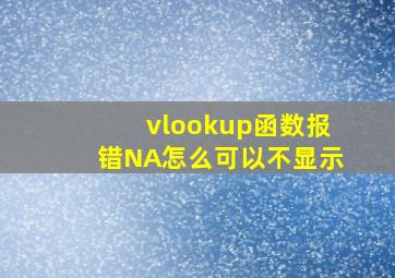 vlookup函数报错NA怎么可以不显示