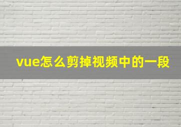 vue怎么剪掉视频中的一段