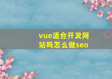 vue适合开发网站吗怎么做seo