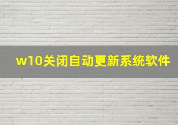 w10关闭自动更新系统软件