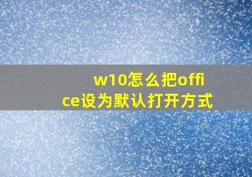 w10怎么把office设为默认打开方式