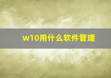 w10用什么软件管理