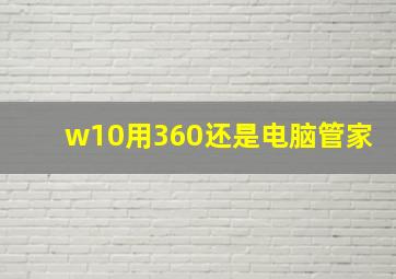 w10用360还是电脑管家